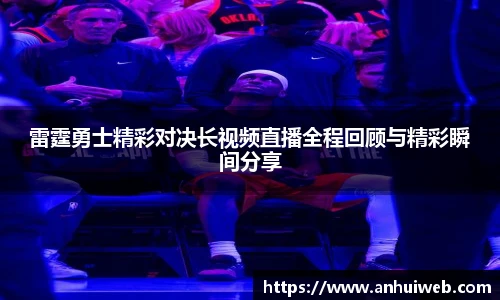 雷霆勇士精彩对决长视频直播全程回顾与精彩瞬间分享
