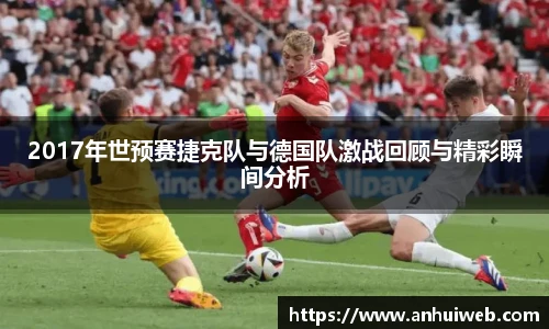 2017年世预赛捷克队与德国队激战回顾与精彩瞬间分析